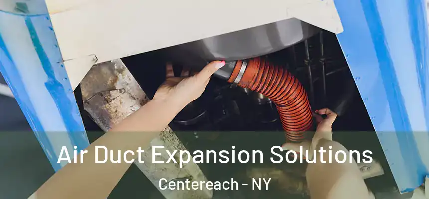  Air Duct Expansion Solutions Centereach - NY