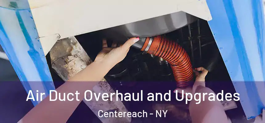 Air Duct Overhaul and Upgrades Centereach - NY