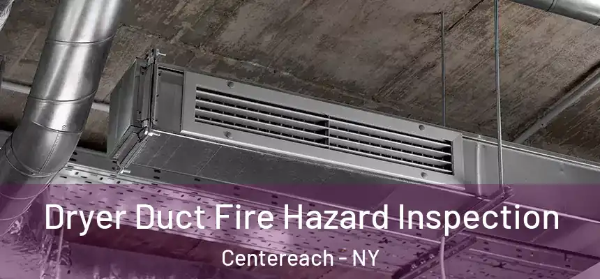 Dryer Duct Fire Hazard Inspection Centereach - NY