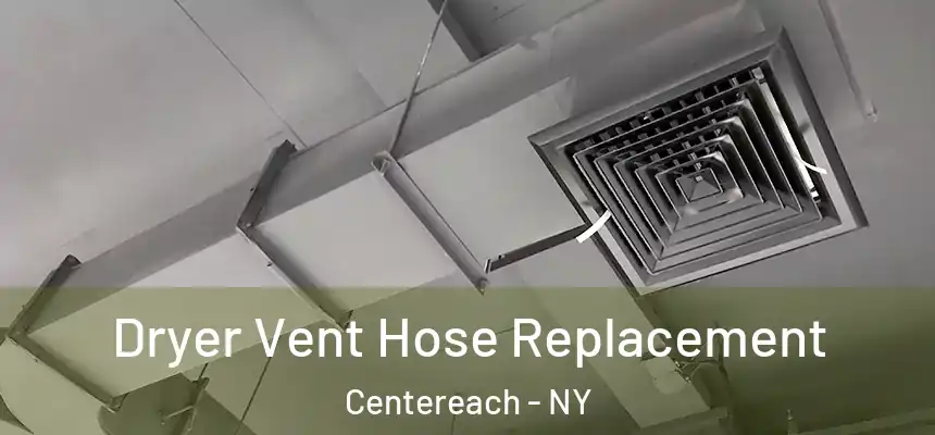  Dryer Vent Hose Replacement Centereach - NY