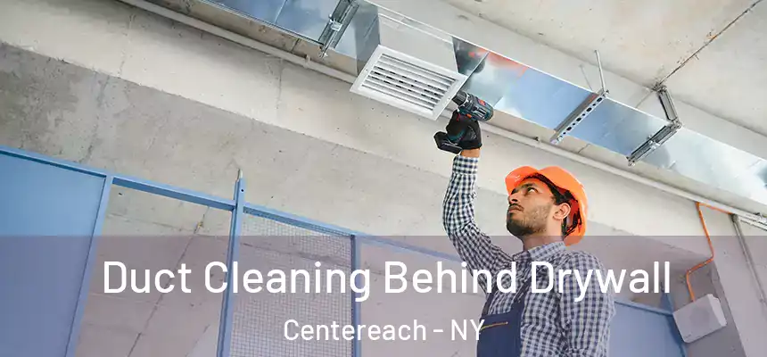  Duct Cleaning Behind Drywall Centereach - NY