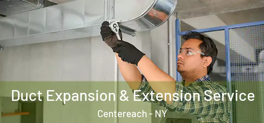 Duct Expansion & Extension Service Centereach - NY