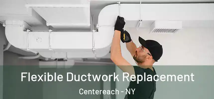  Flexible Ductwork Replacement Centereach - NY