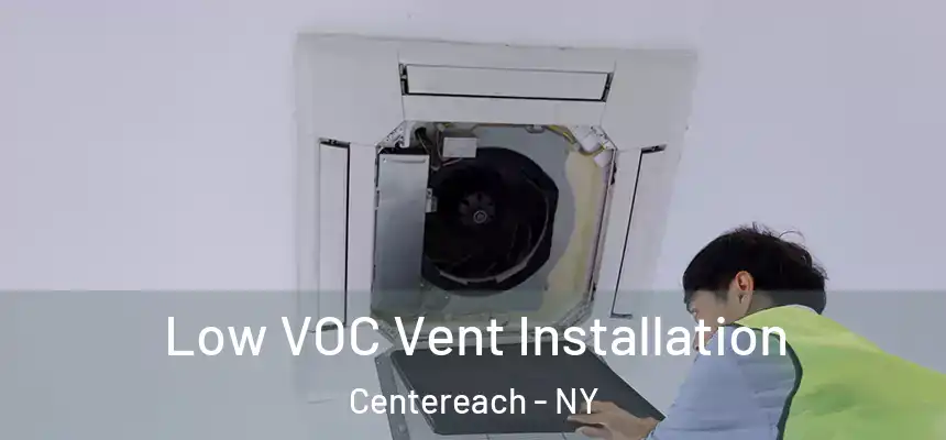  Low VOC Vent Installation Centereach - NY